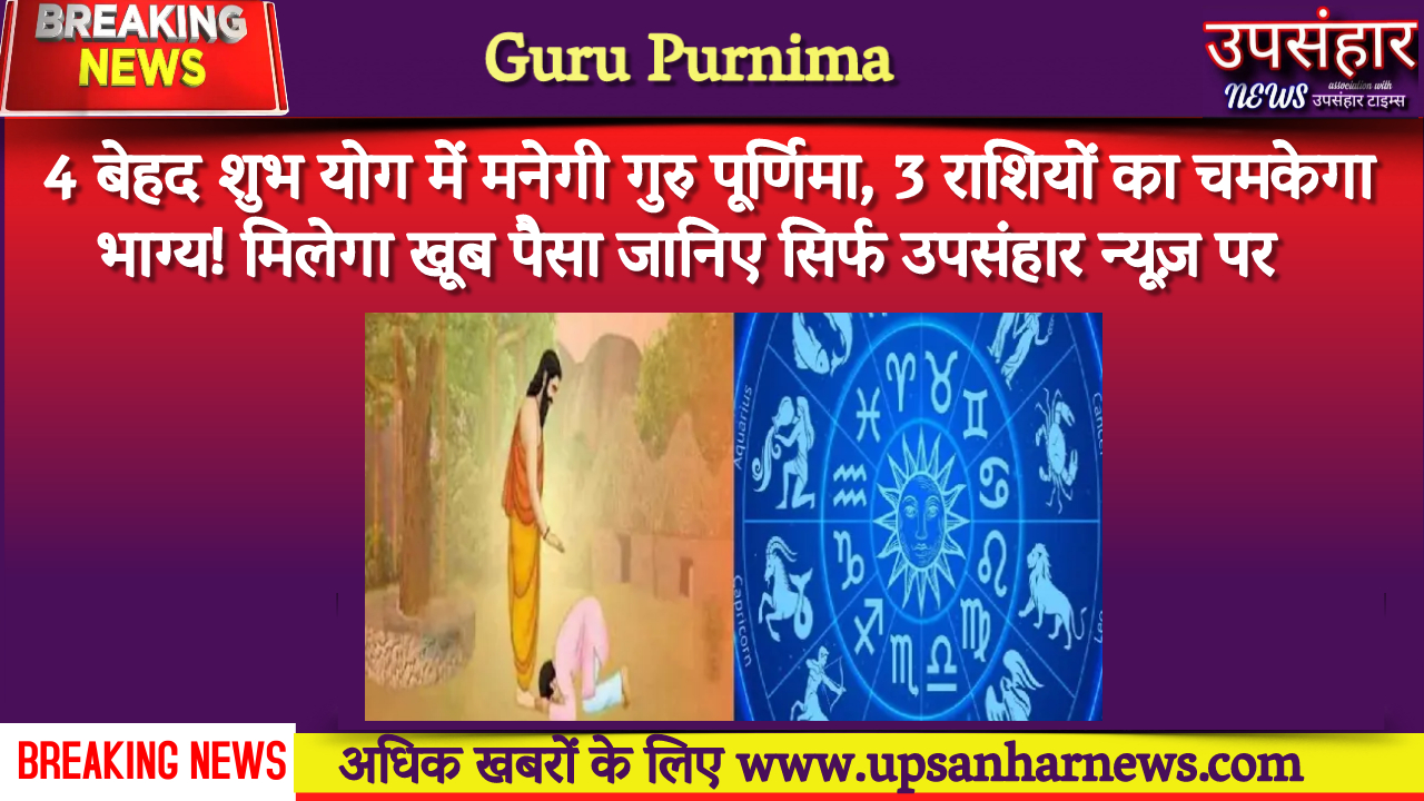 Guru Purnima: 4 बेहद शुभ योग में मनेगी गुरु पूर्णिमा, 3 राशियों का चमकेगा भाग्‍य! मिलेगा खूब पैसा जानिए सिर्फ उपसंहार न्यूज़ पर 